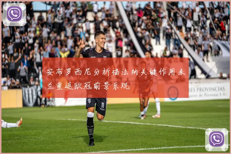 安布罗西尼分析福法纳关键作用米兰重返欧冠前景乐观